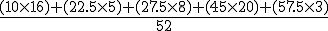 \rm\frac{(10\times 16)+(22.5\times 5)+(27.5\times 8)+(45\times 20)+(57.5\times 3)}{52} 